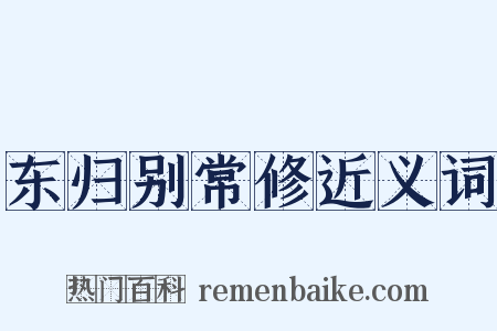 东归别常修近义词是什么意思的图片